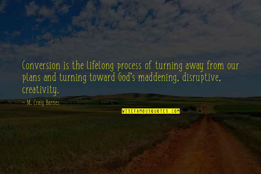 Barnes's Quotes By M. Craig Barnes: Conversion is the lifelong process of turning away