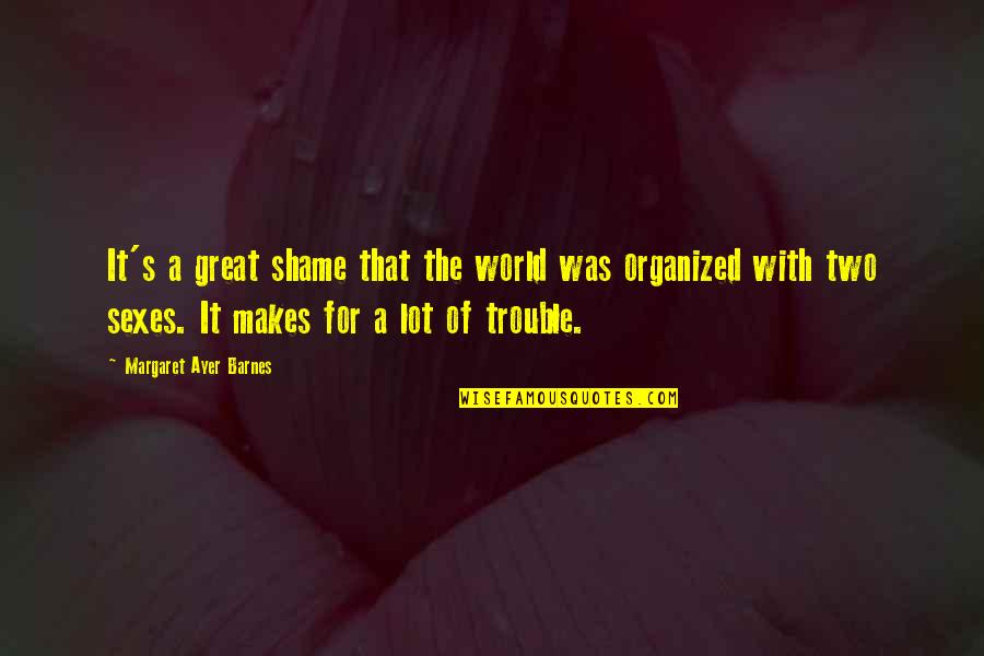 Barnes's Quotes By Margaret Ayer Barnes: It's a great shame that the world was
