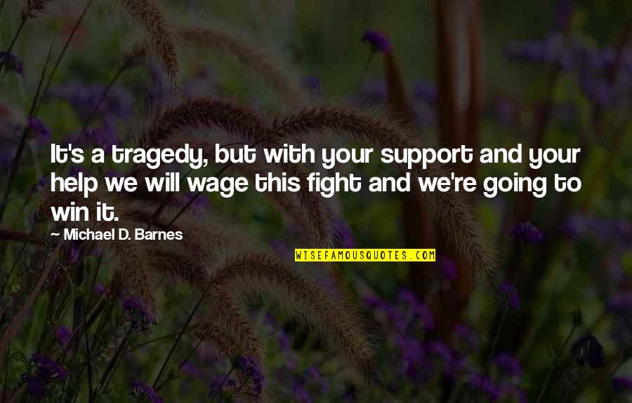 Barnes's Quotes By Michael D. Barnes: It's a tragedy, but with your support and