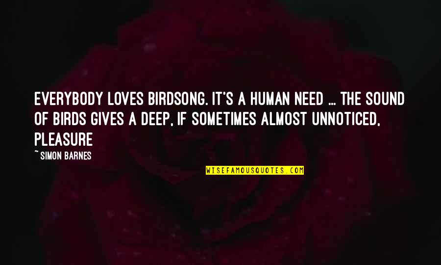 Barnes's Quotes By Simon Barnes: Everybody loves birdsong. It's a human need ...