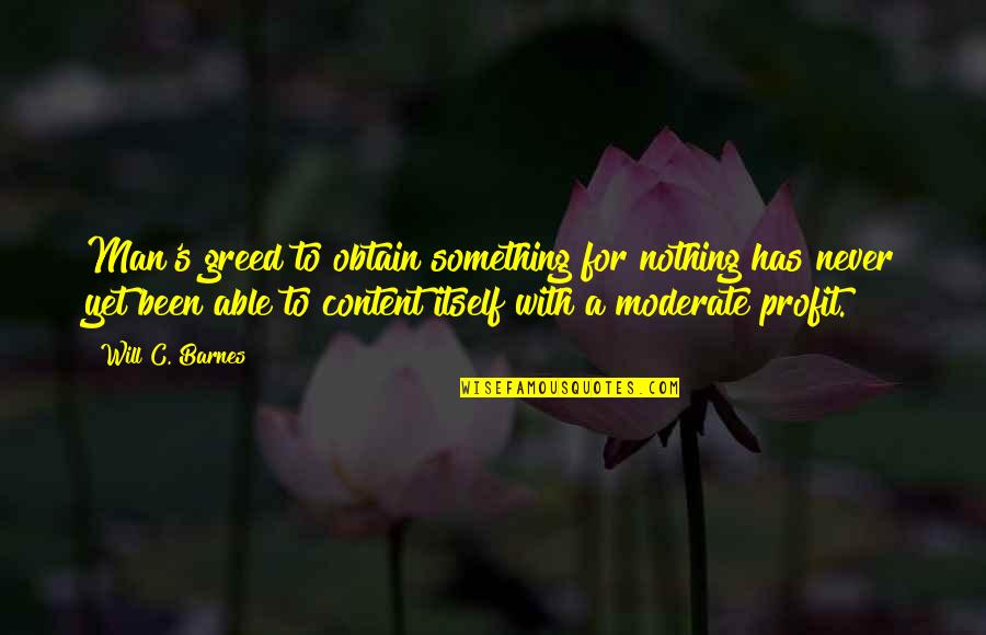 Barnes's Quotes By Will C. Barnes: Man's greed to obtain something for nothing has