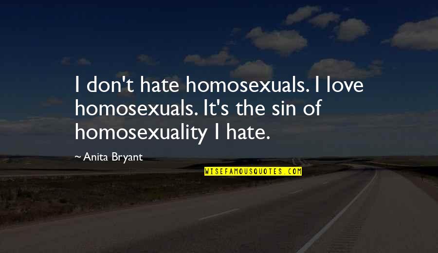 Barnett And Strother Quotes By Anita Bryant: I don't hate homosexuals. I love homosexuals. It's