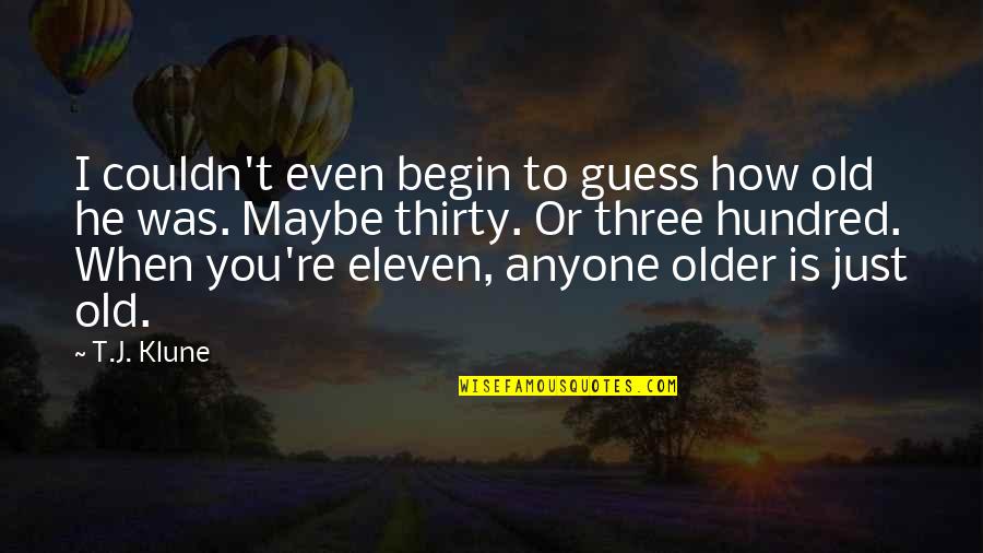 Barney And Friends Famous Quotes By T.J. Klune: I couldn't even begin to guess how old Barney And Friends Famous Quotes By T.J. Klune: I couldn't even begin to guess how old