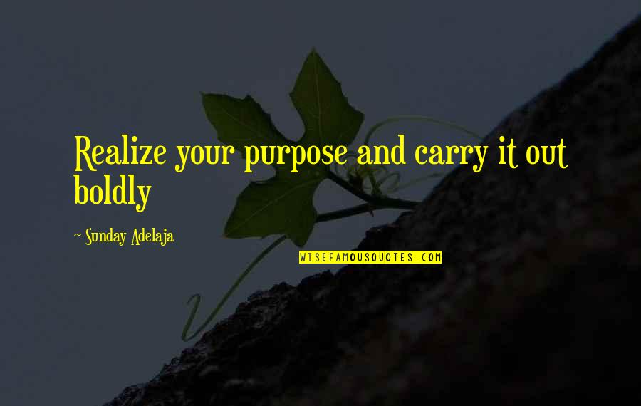 Barney Bro Quotes By Sunday Adelaja: Realize your purpose and carry it out boldly