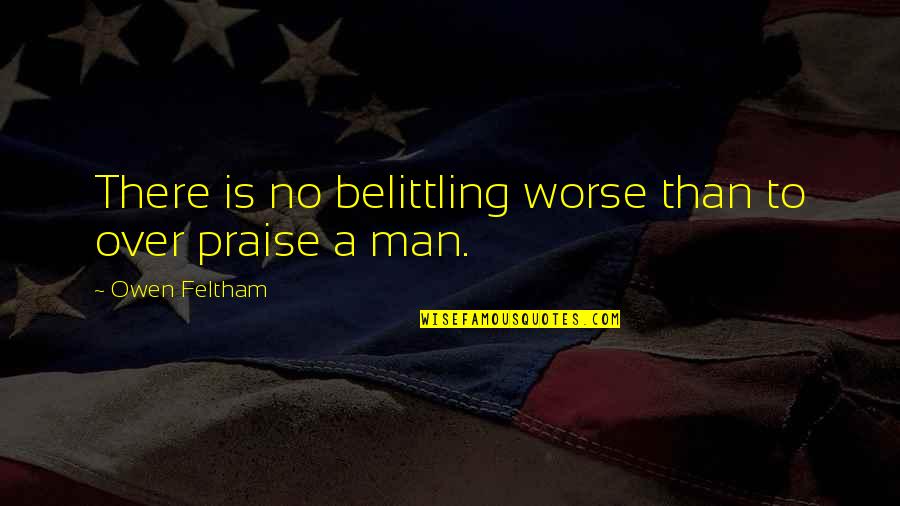Barney Calhoun Quotes By Owen Feltham: There is no belittling worse than to over Barney Calhoun Quotes By Owen Feltham: There is no belittling worse than to over
