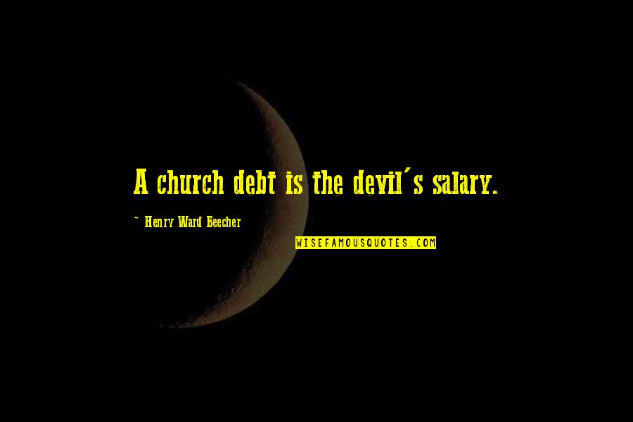 Barney Canada Quotes By Henry Ward Beecher: A church debt is the devil's salary.