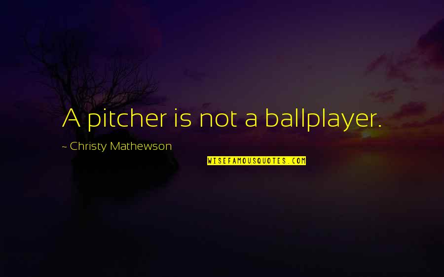 Barney Fif Quotes By Christy Mathewson: A pitcher is not a ballplayer. Barney Fif Quotes By Christy Mathewson: A pitcher is not a ballplayer.