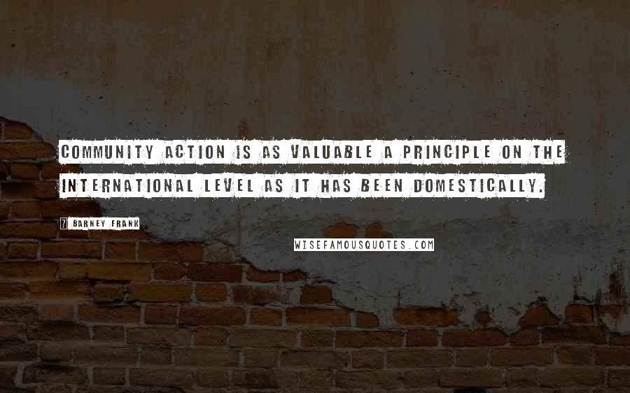 Barney Frank quotes: Community action is as valuable a principle on the international level as it has been domestically.