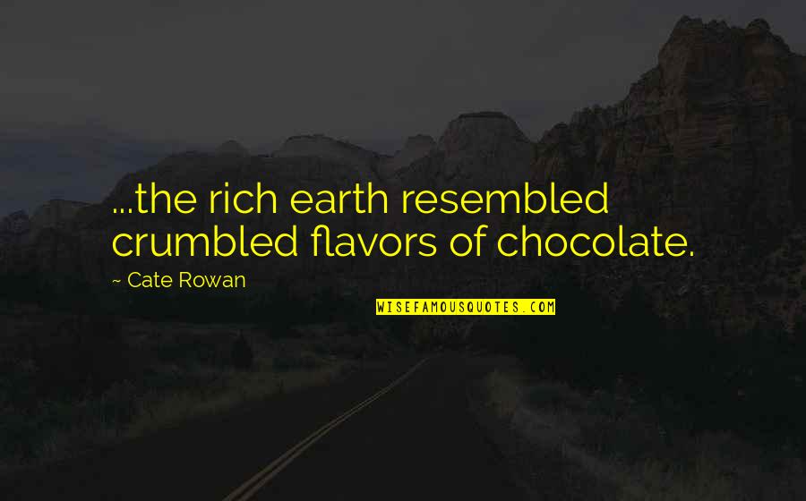 Barney Frank Roll The Dice Quote Quotes By Cate Rowan: ...the rich earth resembled crumbled flavors of chocolate.