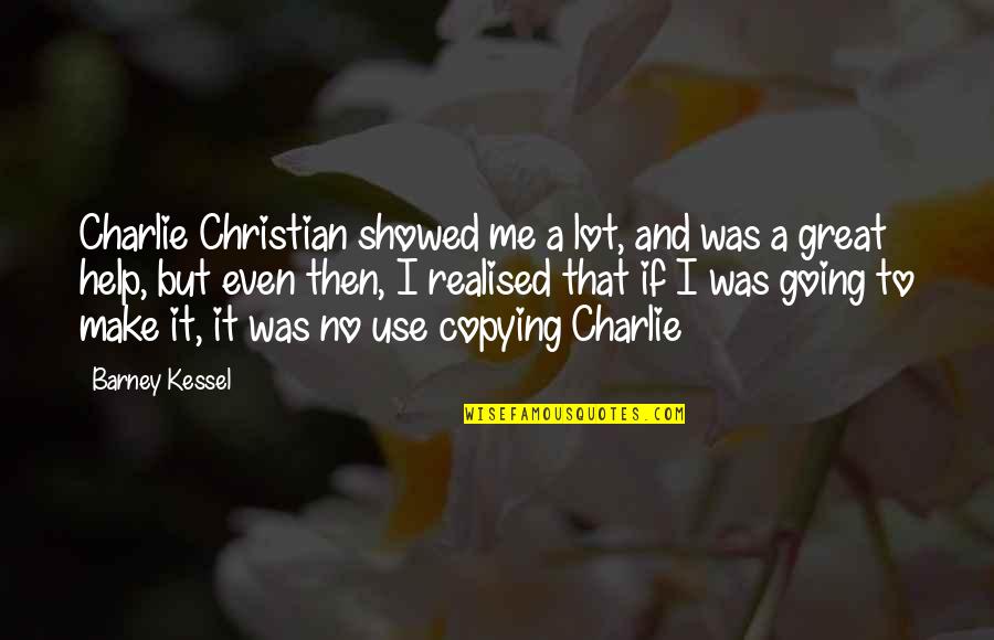 Barney Funny Quotes By Barney Kessel: Charlie Christian showed me a lot, and was