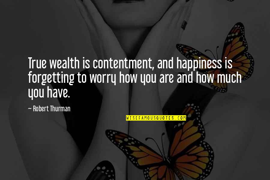 Barney Funny Quotes By Robert Thurman: True wealth is contentment, and happiness is forgetting
