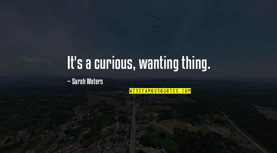 Barney Half Life Quotes By Sarah Waters: It's a curious, wanting thing.