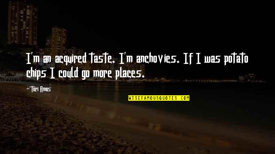 Barney Half Life Quotes By Tori Amos: I'm an acquired taste. I'm anchovies. If I