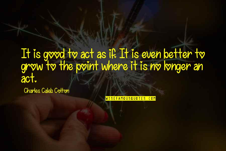 Barney Hefner Quotes By Charles Caleb Colton: It is good to act as if. It