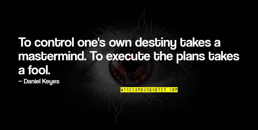 Barney Kilgore Quotes By Daniel Keyes: To control one's own destiny takes a mastermind.