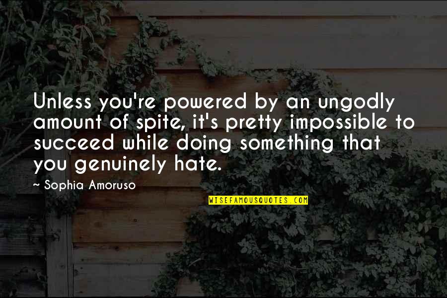 Barney Kilgore Quotes By Sophia Amoruso: Unless you're powered by an ungodly amount of