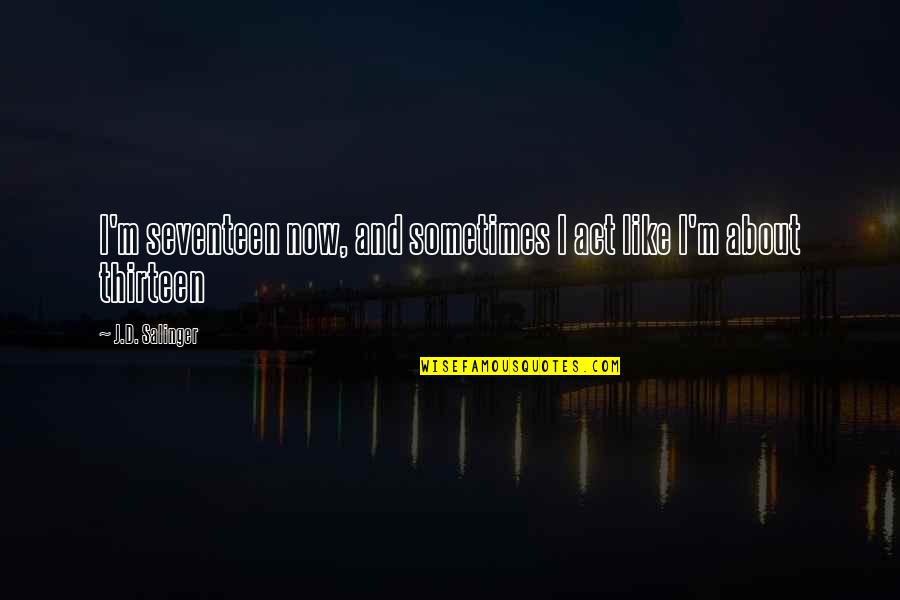 Barney Kroger Quotes By J.D. Salinger: I'm seventeen now, and sometimes I act like Barney Kroger Quotes By J.D. Salinger: I'm seventeen now, and sometimes I act like