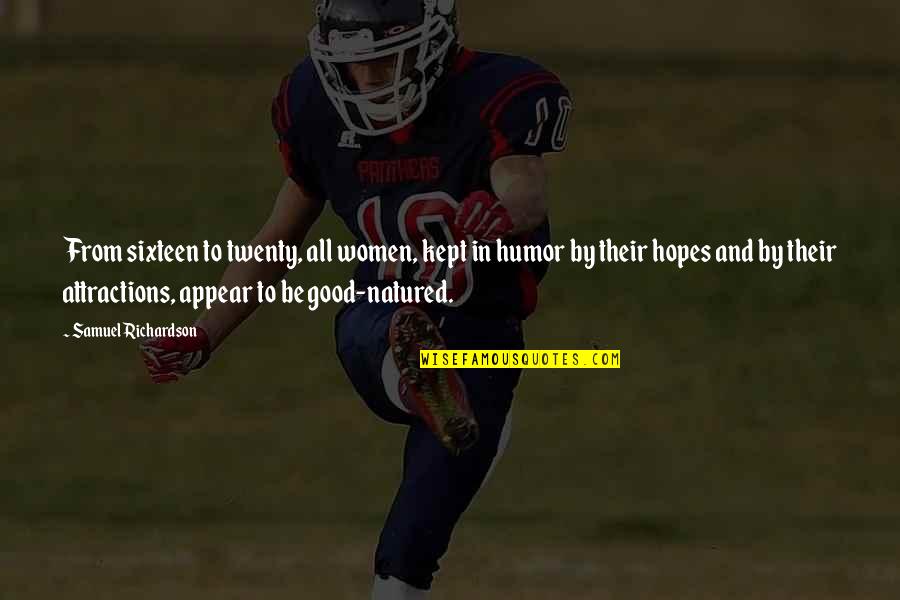 Barney Kroger Quotes By Samuel Richardson: From sixteen to twenty, all women, kept in Barney Kroger Quotes By Samuel Richardson: From sixteen to twenty, all women, kept in