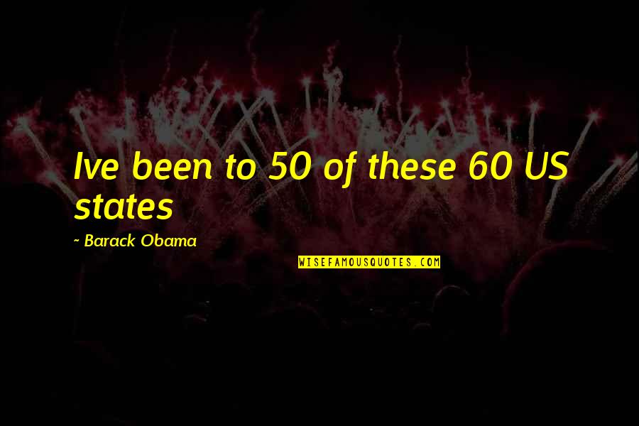 Barney Love Quotes By Barack Obama: Ive been to 50 of these 60 US