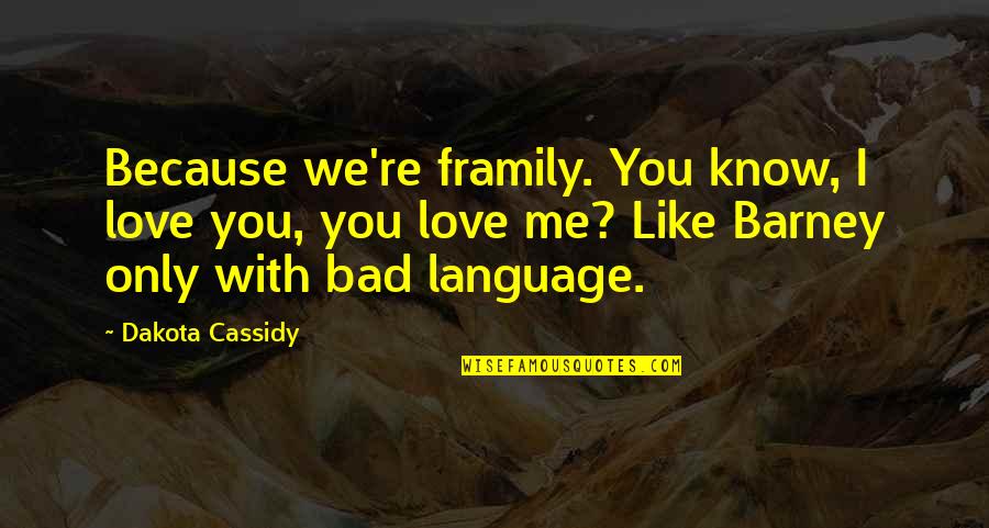 Barney Love Quotes By Dakota Cassidy: Because we're framily. You know, I love you,