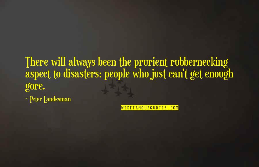 Barney Love Quotes By Peter Landesman: There will always been the prurient rubbernecking aspect