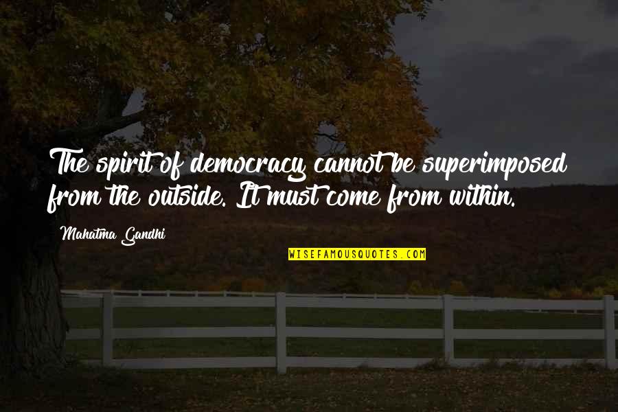 Barney Northrup Quotes By Mahatma Gandhi: The spirit of democracy cannot be superimposed from