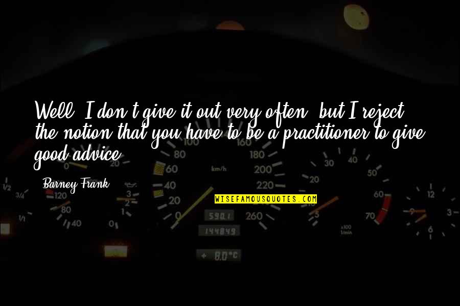 Barney Quotes By Barney Frank: Well, I don't give it out very often,