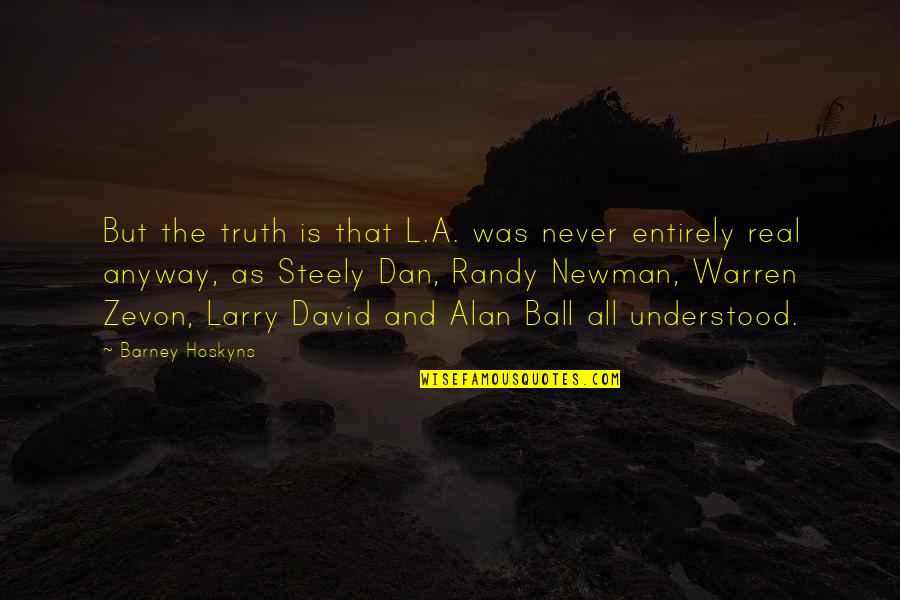 Barney Quotes By Barney Hoskyns: But the truth is that L.A. was never