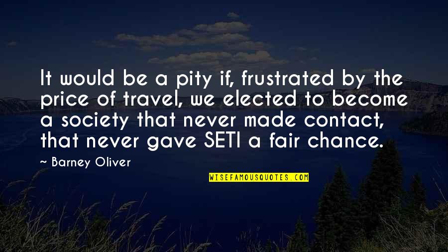 Barney Quotes By Barney Oliver: It would be a pity if, frustrated by