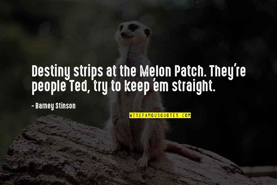 Barney Quotes By Barney Stinson: Destiny strips at the Melon Patch. They're people