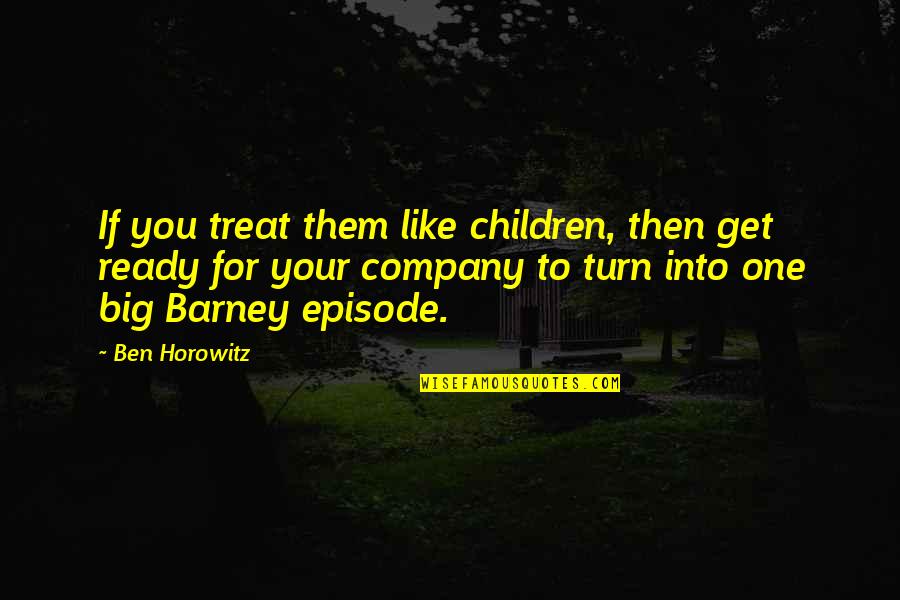 Barney Quotes By Ben Horowitz: If you treat them like children, then get