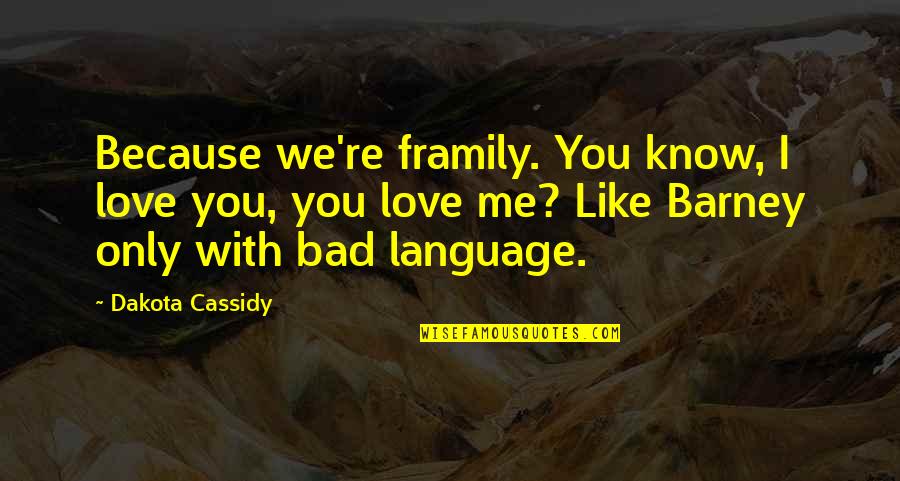 Barney Quotes By Dakota Cassidy: Because we're framily. You know, I love you,