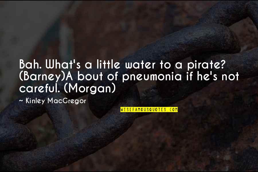 Barney Quotes By Kinley MacGregor: Bah. What's a little water to a pirate?