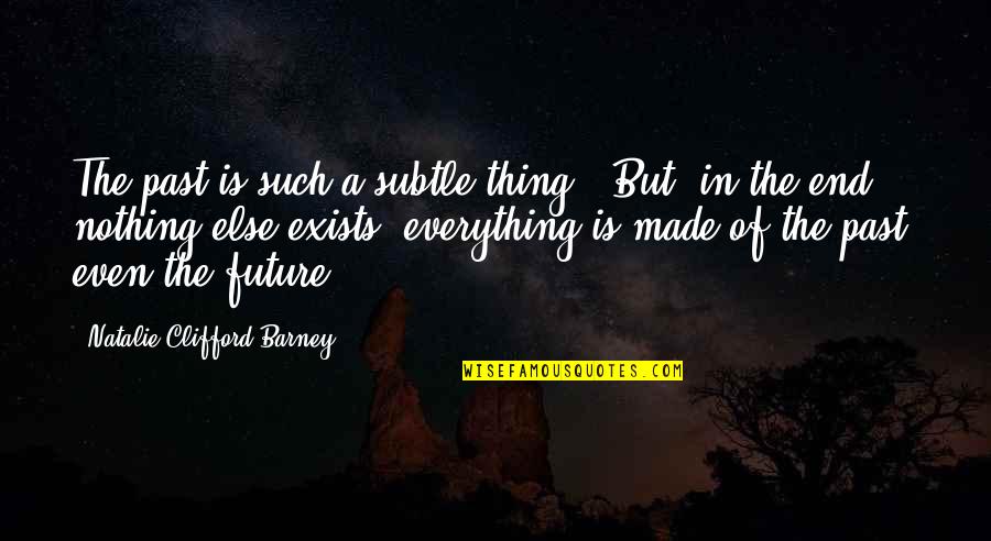 Barney Quotes By Natalie Clifford Barney: The past is such a subtle thing. [But]