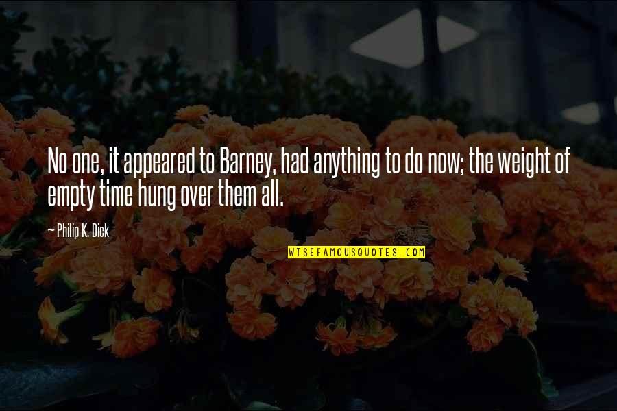 Barney Quotes By Philip K. Dick: No one, it appeared to Barney, had anything