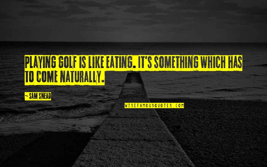 Barney Stinson Blog Quotes By Sam Snead: Playing golf is like eating. It's something which