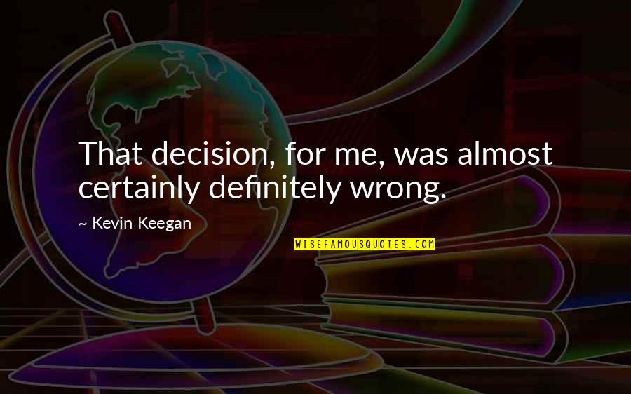 Barney Stinson Challenge Accepted Quotes By Kevin Keegan: That decision, for me, was almost certainly definitely