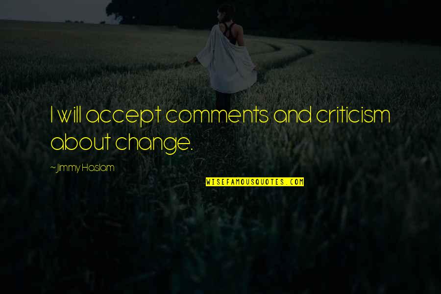 Barney Stinson Hook Up Quotes By Jimmy Haslam: I will accept comments and criticism about change.