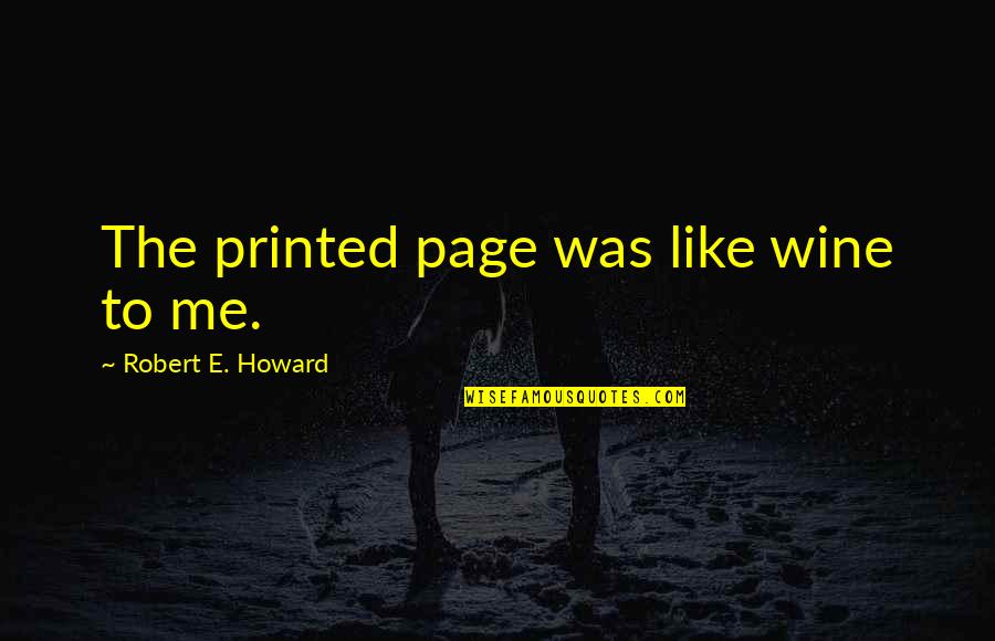 Barney Stinson Hook Up Quotes By Robert E. Howard: The printed page was like wine to me.