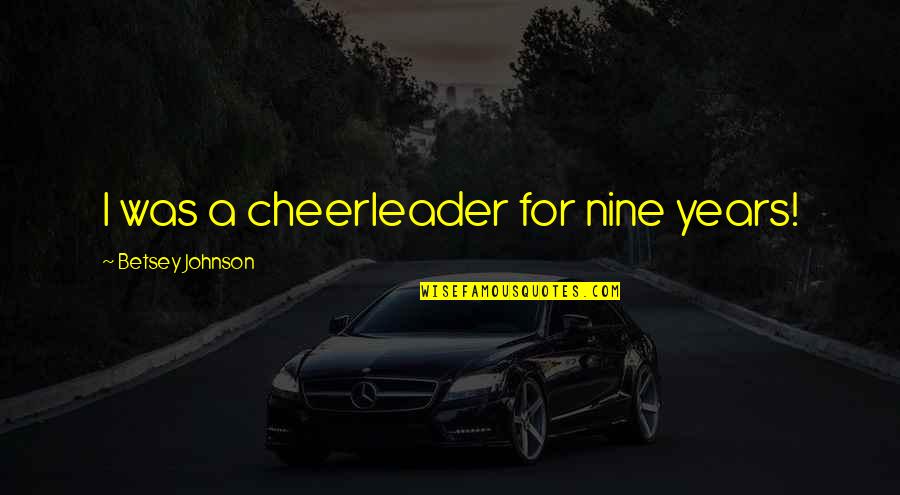 Barney Stinson Laser Tag Quotes By Betsey Johnson: I was a cheerleader for nine years! Barney Stinson Laser Tag Quotes By Betsey Johnson: I was a cheerleader for nine years!