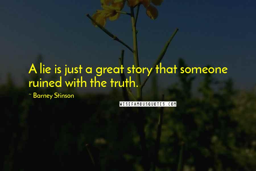 Barney Stinson quotes: A lie is just a great story that someone ruined with the truth.