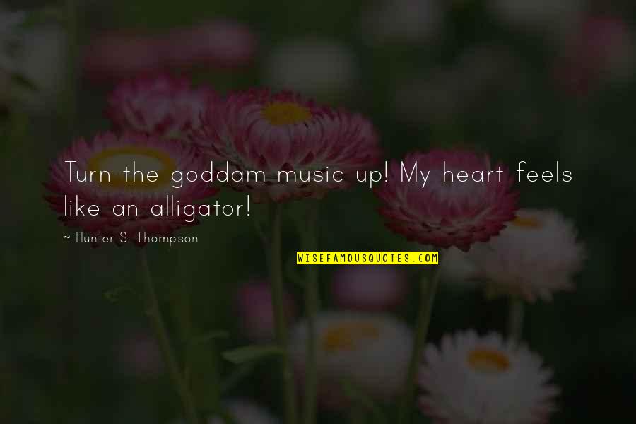 Barney The Dinosaur Funny Quotes By Hunter S. Thompson: Turn the goddam music up! My heart feels Barney The Dinosaur Funny Quotes By Hunter S. Thompson: Turn the goddam music up! My heart feels
