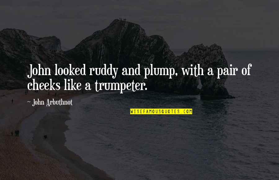 Barneys Funny Quotes By John Arbuthnot: John looked ruddy and plump, with a pair Barneys Funny Quotes By John Arbuthnot: John looked ruddy and plump, with a pair