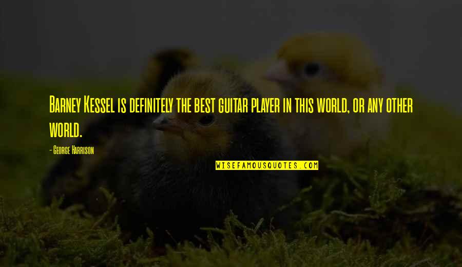 Barney's Quotes By George Harrison: Barney Kessel is definitely the best guitar player Barney's Quotes By George Harrison: Barney Kessel is definitely the best guitar player