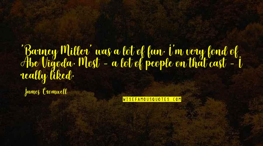 Barney's Quotes By James Cromwell: 'Barney Miller' was a lot of fun. I'm Barney's Quotes By James Cromwell: 'Barney Miller' was a lot of fun. I'm