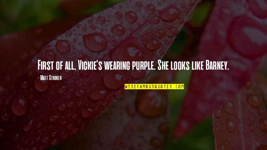 Barney's Quotes By Matt Striker: First of all, Vickie's wearing purple. She looks