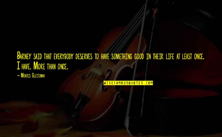 Barney's Quotes By Morris Gleitzman: Barney said that everybody deserves to have something Barney's Quotes By Morris Gleitzman: Barney said that everybody deserves to have something