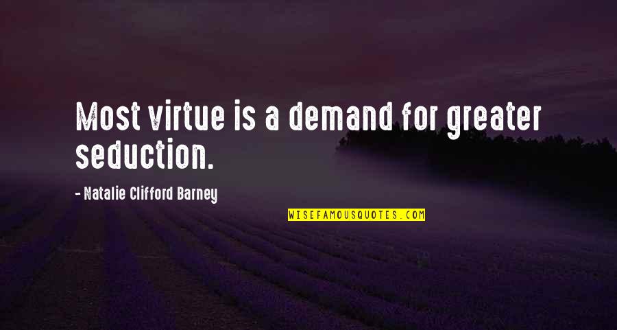 Barney's Quotes By Natalie Clifford Barney: Most virtue is a demand for greater seduction. Barney's Quotes By Natalie Clifford Barney: Most virtue is a demand for greater seduction.