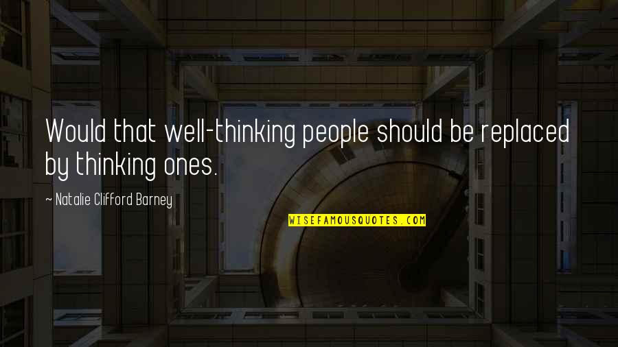 Barney's Quotes By Natalie Clifford Barney: Would that well-thinking people should be replaced by Barney's Quotes By Natalie Clifford Barney: Would that well-thinking people should be replaced by