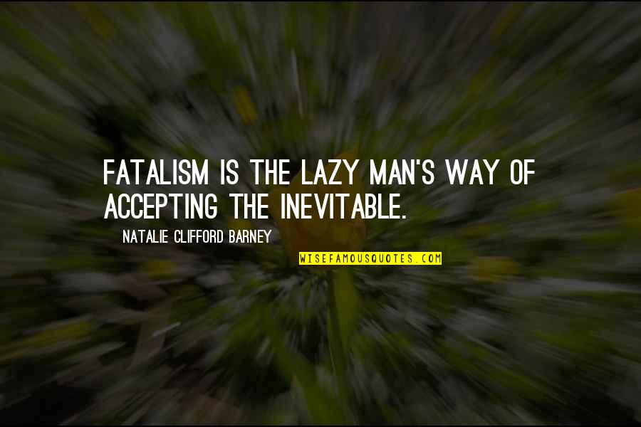 Barney's Quotes By Natalie Clifford Barney: Fatalism is the lazy man's way of accepting Barney's Quotes By Natalie Clifford Barney: Fatalism is the lazy man's way of accepting